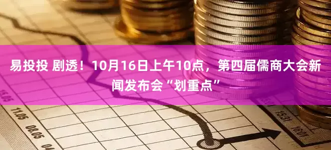 易投投 剧透！10月16日上午10点，第四届儒商大会新闻发布会“划重点”