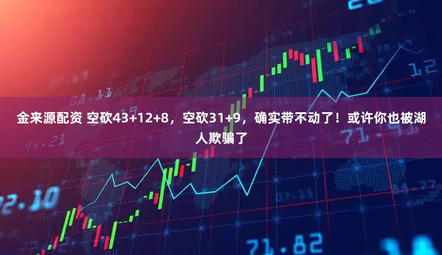金来源配资 空砍43+12+8，空砍31+9，确实带不动了！或许你也被湖人欺骗了
