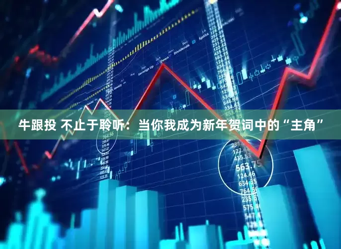 牛跟投 不止于聆听：当你我成为新年贺词中的“主角”